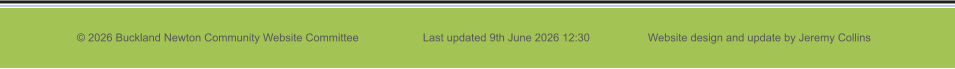 © 2026 Buckland Newton Community Website Committee                     Last updated 9th June 2026 12:30                   Website design and update by Jeremy Collins