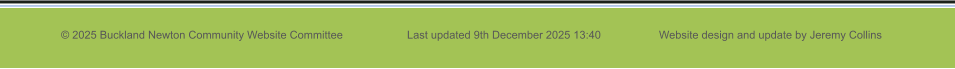 © 2025 Buckland Newton Community Website Committee                     Last updated 9th December 2025 13:40                   Website design and update by Jeremy Collins