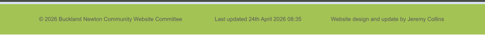 © 2026 Buckland Newton Community Website Committee                     Last updated 24th April 2026 08:35                   Website design and update by Jeremy Collins